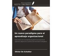 Un nuevo paradigma para el aprendizaje organizacional: Caso práctico de una empresa de gestión de proyectos de ingeniería, adquisición y construcción en el sector energético