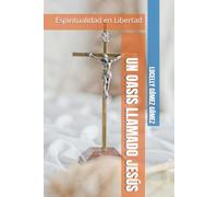 UN OASIS LLAMADO JESÚS: Espiritualidad en Libertad