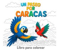 Un Paseo por Caracas: Libro infantil para colorear y descubrir Venezuela - Guacamayas explorando lugares icónicos de Caracas (5+ años)