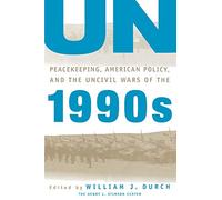 UN Peacekeeping, American Policy and the Uncivil Wars of the 1990s (A Stimson Center Book)