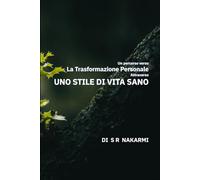 Un Percorso verso l’Auto-trasformazione attraverso uno Stile di: Guida passo dopo passo per creare abitudini sane, vivere con consapevolezza e crescere personalmente