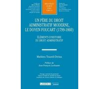 Un père du Droit Administratif moderne, le doyen Foucart (1799-1860): Éléments d'histoire du droit administratif (Tome 314)