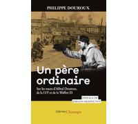 Un père ordinaire: Sur les traces d'Alfred Douroux, de la LVF et de la Waffen SS