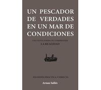 UN PESCADOR DE VERDADES EN UN MAR DE CONDICIONES: Una nueva forma de comprender la realidad. Filosofía práctica y directa