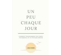 un peu chaque jour: comment transformer ton corps, ton mental et ta vie sans forcer