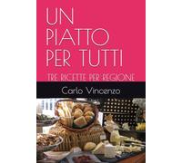 UN PIATTO PER TUTTI: TRE RICETTE PER REGIONE (A TAVOLA)