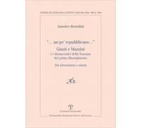 "... Un Po' Repubblicano...". Giusti E Mazzini E I Democratici Della Toscana del Primo Risorgimento: Tra Letteratura E Storia (Centro Studi Sulla ... E '900 Fondazione Spadolini Nuova Antologia)