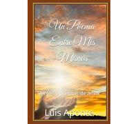 Un Poema Entre Mis Manos: Versos y poemas de amor.