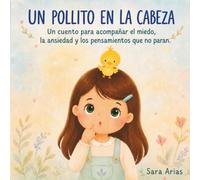 UN POLLITO EN LA CABEZA: Un cuento para acompañar el miedo, la ansiedad y los pensamientos que no paran.