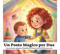 Un Posto Magico Per Due: Una storia per spiegare ai bambini che l'amore non si divide, ma cresce