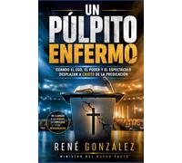 UN PÚLPITO ENFERMO: Cuando el ego, el poder y el espectáculo desplazan a Cristo de la predicación (Las principales doctrinas Cristianas)