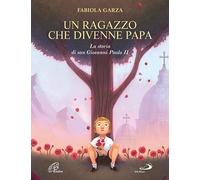 Un ragazzo che divenne papa. La storia di san Giovanni Paolo II