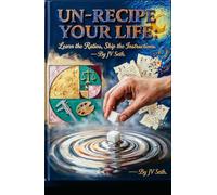 UN-RECIPE YOUR LIFE: Learn the Ratios, Skip the Instructions. (Hard Life Problems Worth Solving)