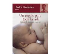 Un regalo para toda la vida : guía de la lactancia materna