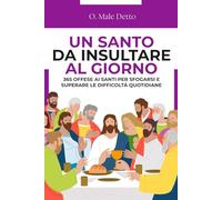 Un Santo da Insultare al Giorno: 365 offese ai Santi per sfogarsi e superare le difficoltà quotidiane | Regali stupidi e divertenti per amici (Bestemmie Santi e Madonne)