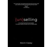 (un)selling: 14 (un)conventional principles to reduce sales anxiety and increase sales