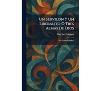 Un Servilon Y Un Liberalito O Tres Almas De Dios: Por Fernan Caballero