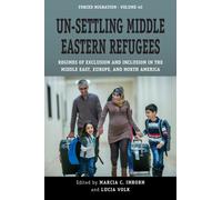 Un-Settling Middle Eastern Refugees : Regimes of Exclusion and Inclusion in the Middle East, Europe, and North America