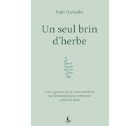 Un seul brin d'herbe: L'art japonais de la concentration sur l'essentiel pour retrouver calme et sens (Equilibre intérieur)