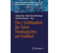 (Un-) Sichtbarkeit der Toten. Theologisches am Friedhof (Phänomene der Spätmoderne nach dem iconic turn | Phenomena of Late-Modernism after the Iconic Turn)