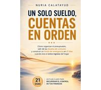 Un Solo Sueldo, Cuentas en Orden: Cómo organizar el presupuesto, salir de las deudas de consumo y construir un fondo de emergencia en 21 días cuando eres el único ingreso del hogar