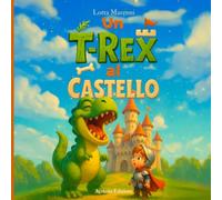 Un T-Rex al Castello: Dinosauri, draghi e cavalieri in una storia buffa e tenera per bambini 4-6 anni che stanno scoprendo il coraggio di essere sé stessi. (Pasticci Stupendi)
