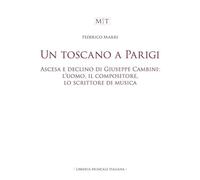 Un toscano a Parigi. Ascesa e declino di Giuseppe Cambini: l’uomo, il compositore, lo scrittore di musica (MusicaToscana. Studi e Testi)