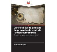 Un traité sur le principe de primauté du droit de l'Union européenne: Construire la règle de reconnaissance de l'UE