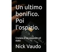 Un ultimo bonifico. Poi l'ospizio.: Cronaca di un sequestro di stato