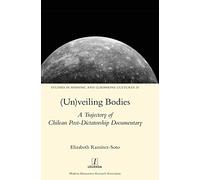 (Un)veiling Bodies: A Trajectory of Chilean Post-Dictatorship Documentary: 20 (Studies in Hispanic and Lusophone Cultures)