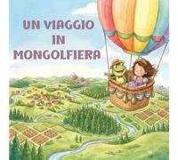 Un viaggio In mongolfiera: Libro illustrato per bambine di 5 anni, una magica avventura tra le nuvole