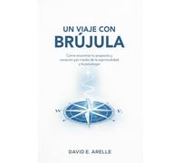 Un Viaje con Brújula: Cómo encontrar tu propósito y vocación por medio de la espiritualidad y la psicología