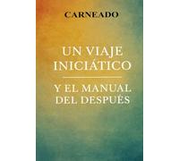 Un Viaje Iniciático y el Manual del Después (Colección de obras de Carneado)