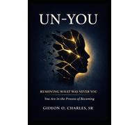 UN-YOU: The Process of Becoming Who You Were Meant to Be