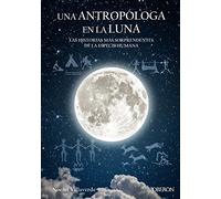 Una antropóloga en la luna : las historias mas sorprendentes de la especie humana