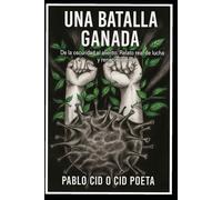 UNA BATALLA GANADA: DE LA OSCURIDAD AL ALIENTO. RELATO REAL DE LUCHA Y RENACIMIENTO