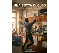 UNA BOTTA DI CULO: IL DESTINO E LE ILLUSIONI DELLA SORTE
