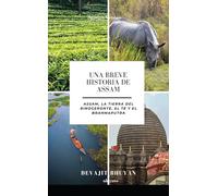 Una Breve Historia de Assam | Assam, la tierra del Rinoceronte, el Té y el Brahmaputra