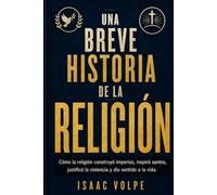 UNA BREVE HISTORIA DE LA RELIGIÓN. Cómo la religión construyó imperios, inspiró santos, justificó la violencia y dio sentido a la vida.: Buda, Jesús, Mahoma, Pablo, Agustín, Lutero y Juana de Arco.