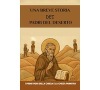Una breve storia dei Padri del deserto: I primi Padri della Chiesa e la Chiesa primitiva (Serie sulla Chiesa Primitiva)