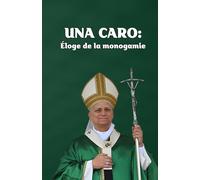 UNA CARO: Éloge de la monogamie: Note doctrinale sur la valeur du mariage comme union exclusive et appartenance réciproque