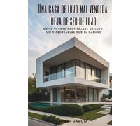 Una casa de lujo mal vendida deja de ser de lujo: Cómo vender propiedades de lujo sin estropearlas por el camino