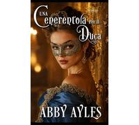 Una Cenerentola Per Il Duca: Un Romanzo Storico Di Reggenza (Le Belle Del Ballo)