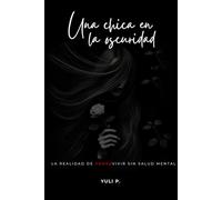 UNA CHICA EN LA OSCURIDAD: La realidad de sobrevivir sin salud mental