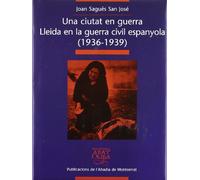 Una Ciutat En Guerra: Lleida En La Guerra Civil Espanyola, 1936-1939: 246 (Biblioteca "Abat Oliba")