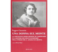 Una donna sul monte. La partigiana Maria Rossini di Cabernardi e il mistero dei militi scomparsi nella strage del S. Angelo di Arcevia