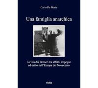 Una Famiglia Anarchica: La Vita Dei Berneri Tra Affetti, Impegno Ed Esilio Nelleuropa del Novecento: 318 (I Libri Di Viella)