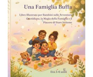 Una Famiglia Buffa: Libro Illustrato per Bambini sulle Avventure Quotidiane, la Magia della Famiglia e il Piacere di Stare Insieme