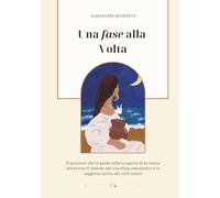 Una fase alla volta: Il percorso che ti guida nella scoperta di te stessa attraverso il metodo del coaching umanistico e la saggezza dei cicli lunari