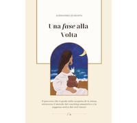 Una fase alla volta: Il percorso che ti guida nella scoperta di te stessa attraverso il metodo del coaching umanistico e la saggezza dei cicli lunari